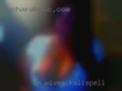 : In wives Kalispell general, I am an angel.