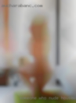 Someone who is energetic nude housewives and  fun.